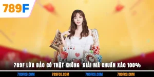 789F Lừa Đảo Có Thật Không - Giải Mã Chuẩn Xác 100%