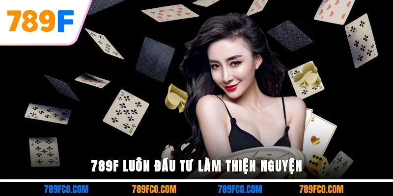 789F luôn đầu tư làm thiện nguyện 