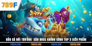 Bắn Cá Đổi Thưởng | Săn Boss Khủng Cùng Top 3 Siêu Phẩm