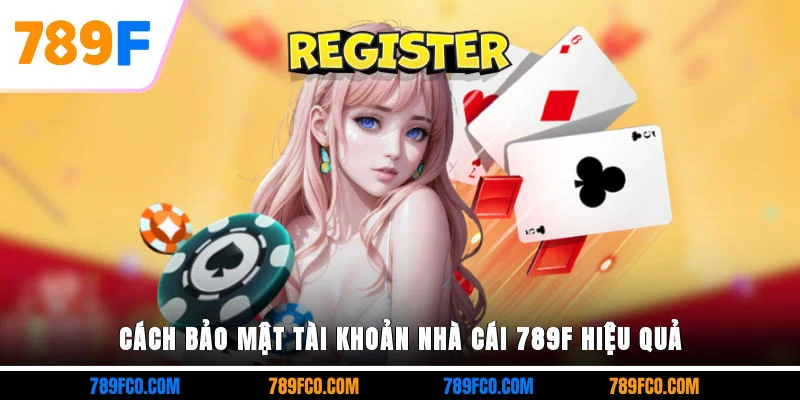Cách bảo mật tài khoản nhà cái 789F hiệu quả