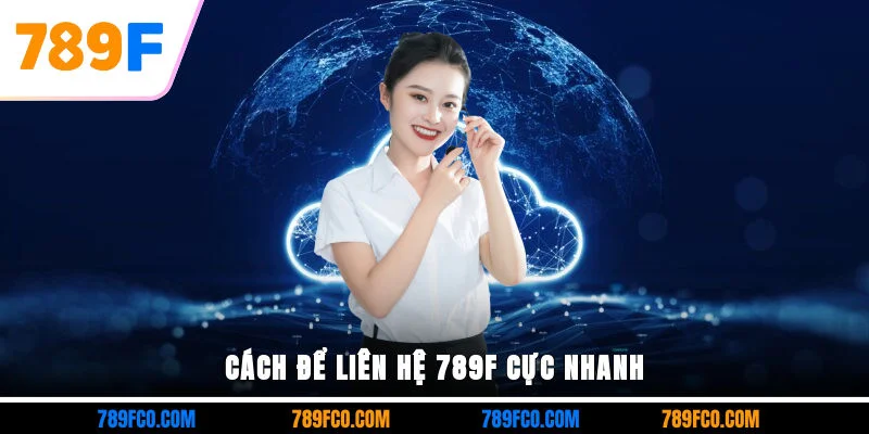 Cách để liên hệ 789F cực nhanh
