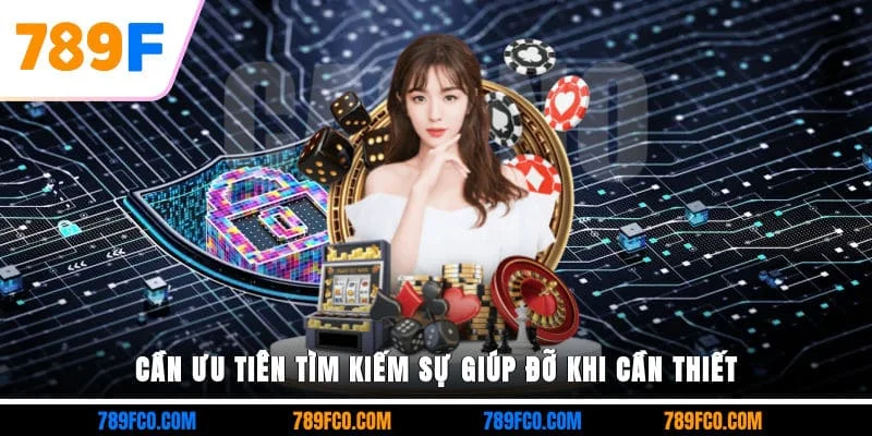 Cần ưu tiên tìm kiếm sự giúp đỡ khi cần thiết
