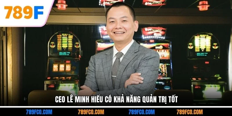 CEO Lê Minh Hiếu có khả năng quản trị tốt