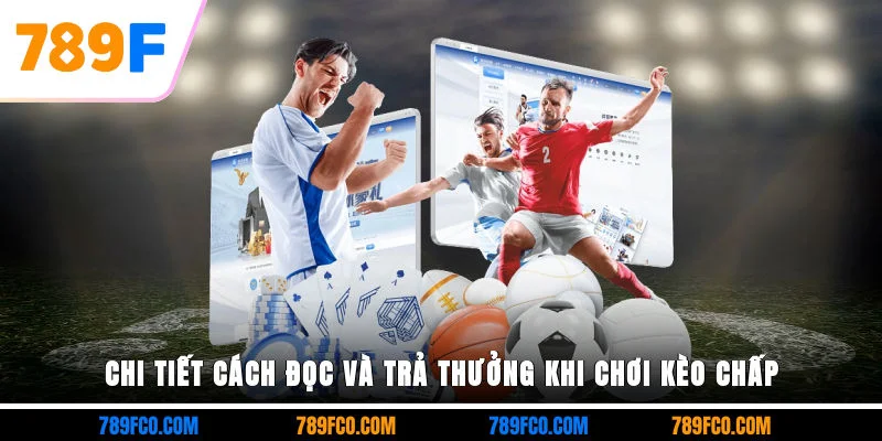 Chi tiết cách đọc và trả thưởng khi chơi kèo chấp