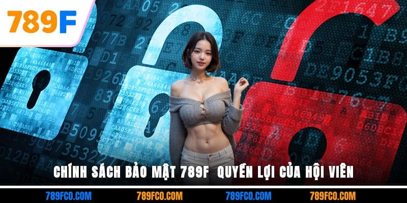 Chính sách bảo mật 789F - Quyền lợi của hội viên