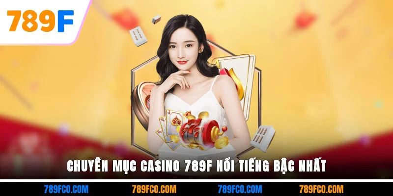 Chuyên mục casino 789F nổi tiếng bậc nhất