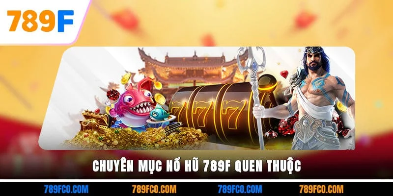 Chuyên mục nổ hũ 789F quen thuộc