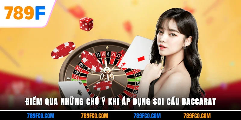 Điểm qua những chú ý khi áp dụng soi cầu Baccarat