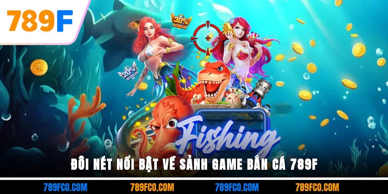 Đôi nét nổi bật về sảnh game bắn cá 789F