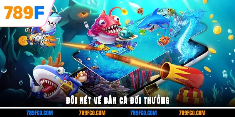 Đôi nét về bắn cá đổi thưởng