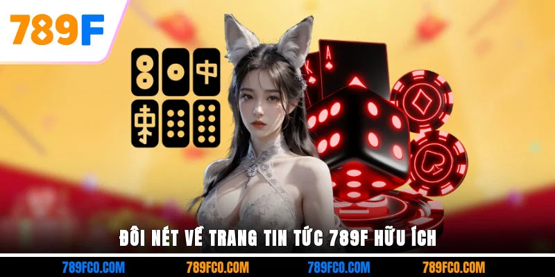 Đôi nét về trang tin tức 789F hữu ích
