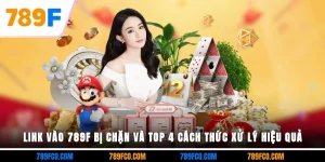 Link Vào 789F Bị Chặn Và Top 4 Cách Thức Xử Lý Hiệu Quả