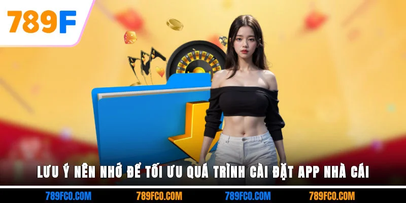 Lưu ý nên nhớ để tối ưu quá trình cài đặt app nhà cái