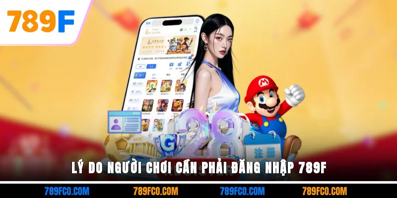 Lý do người chơi cần phải đăng nhập 789F