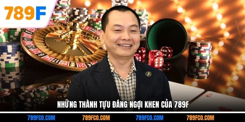 Những thành tựu đáng ngợi khen của 789F