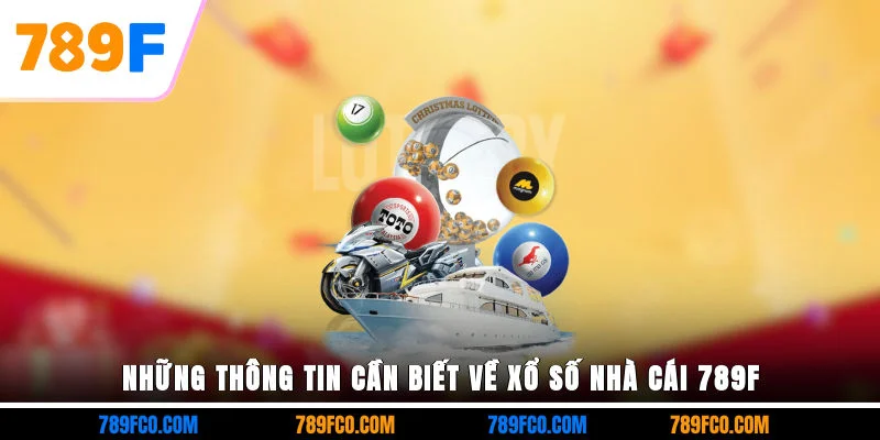 Những thông tin cần biết về xổ số nhà cái 789F