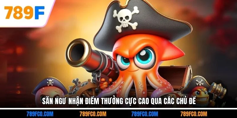 Săn ngư nhận điểm thưởng cực cao qua các chủ đề