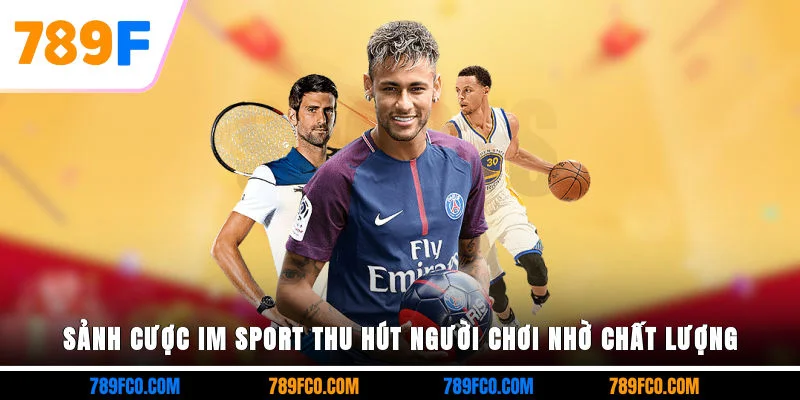 Sảnh cược IM Sport thu hút người chơi nhờ chất lượng