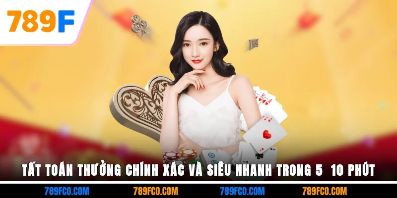 Tất toán thưởng chính xác và siêu nhanh trong 5 - 10 phút