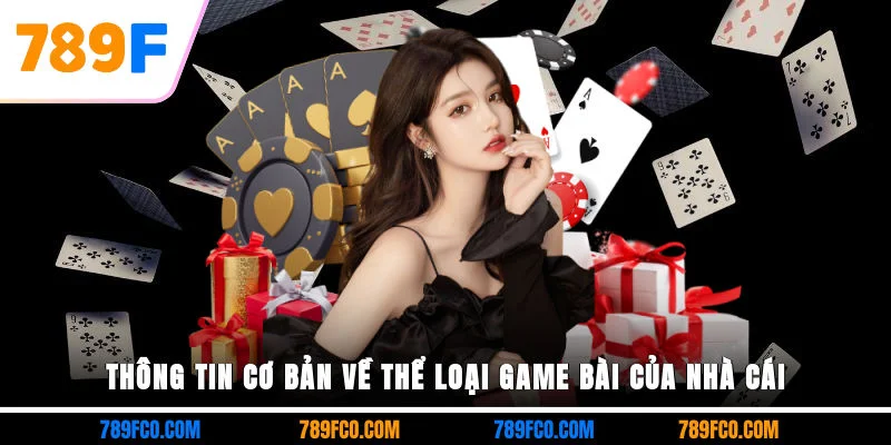 Thông tin cơ bản về thể loại game bài của nhà cái
