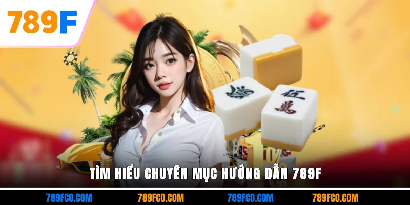 Tìm hiểu chuyên mục hướng dẫn 789F