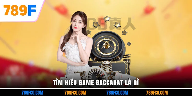 Tìm hiểu game Baccarat là gì?